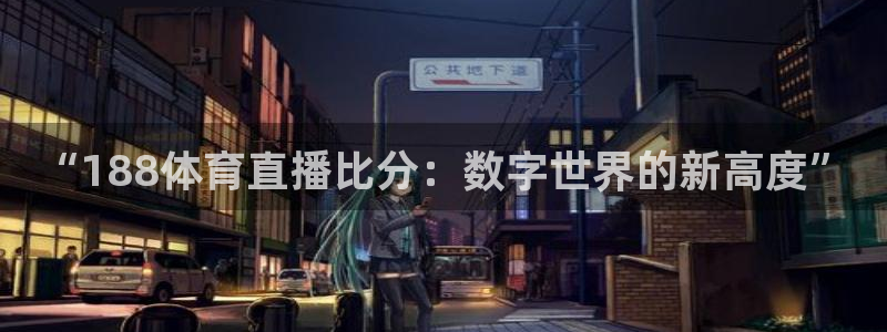 河豚在线：“188体育直播比分：数字世界的新高度”